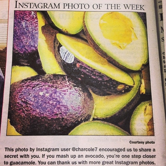 Mind-melting fact alert: this photo of avocados was originally posted to Instagram by user @charcole7, prompting us to use it as our Instagram photo of the week, prompting him to Instagram a picture of his own picture in the newspaper, prompting us to now run a picture of his picture of his own picture in the newspaper. You’re move, @charcole7.